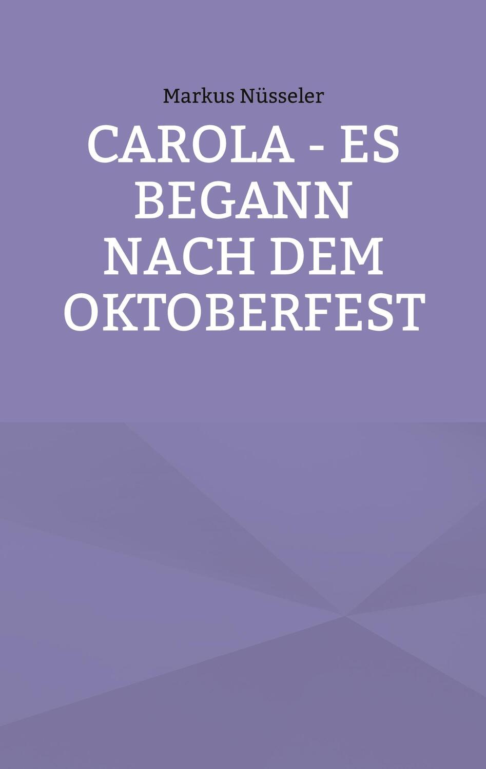 Cover: 9783754360187 | Carola - es begann nach dem Oktoberfest | Markus Nüsseler | Buch