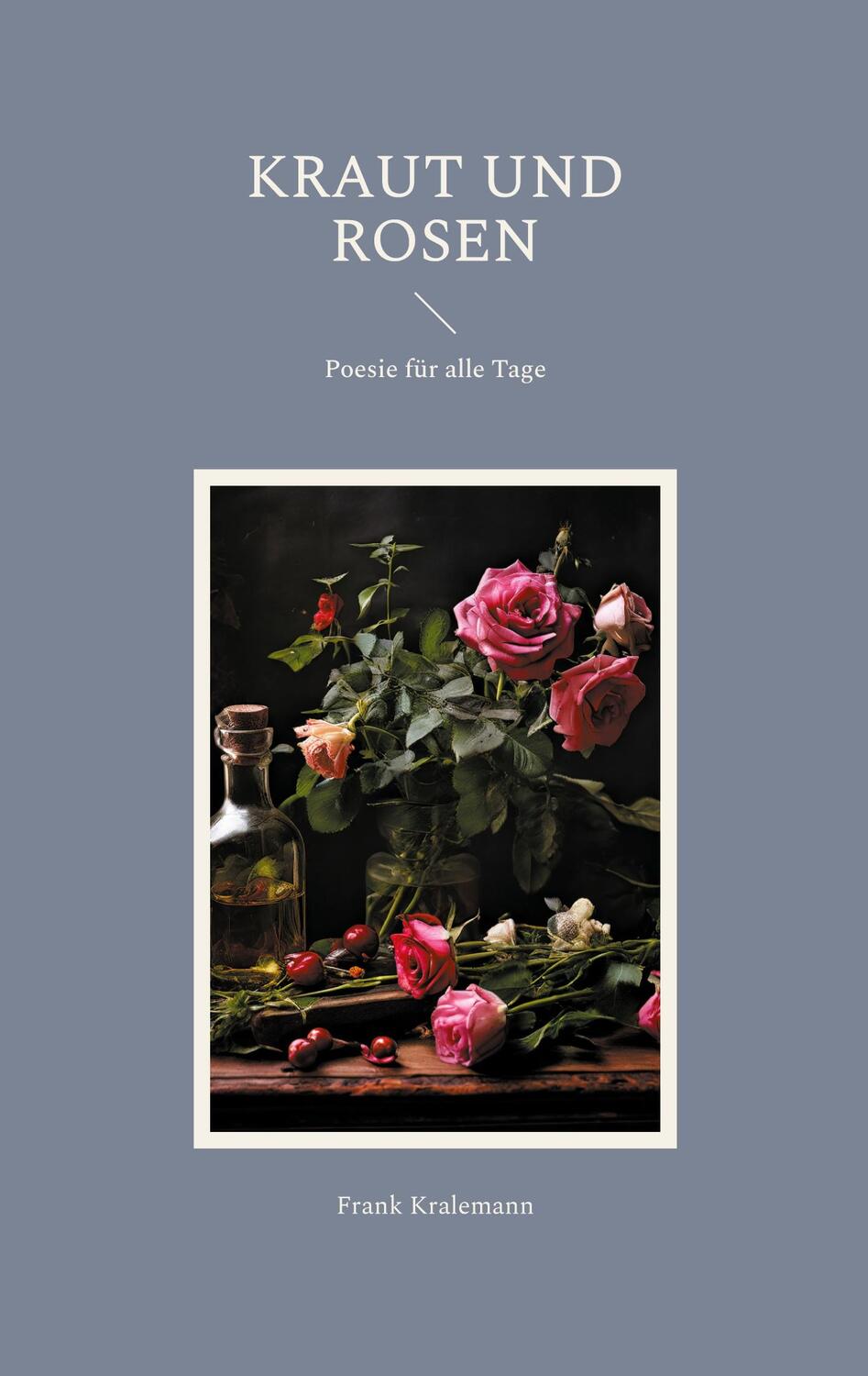 Cover: 9783758311772 | Kraut und Rosen | Poesie für alle Tage | Frank Kralemann | Taschenbuch