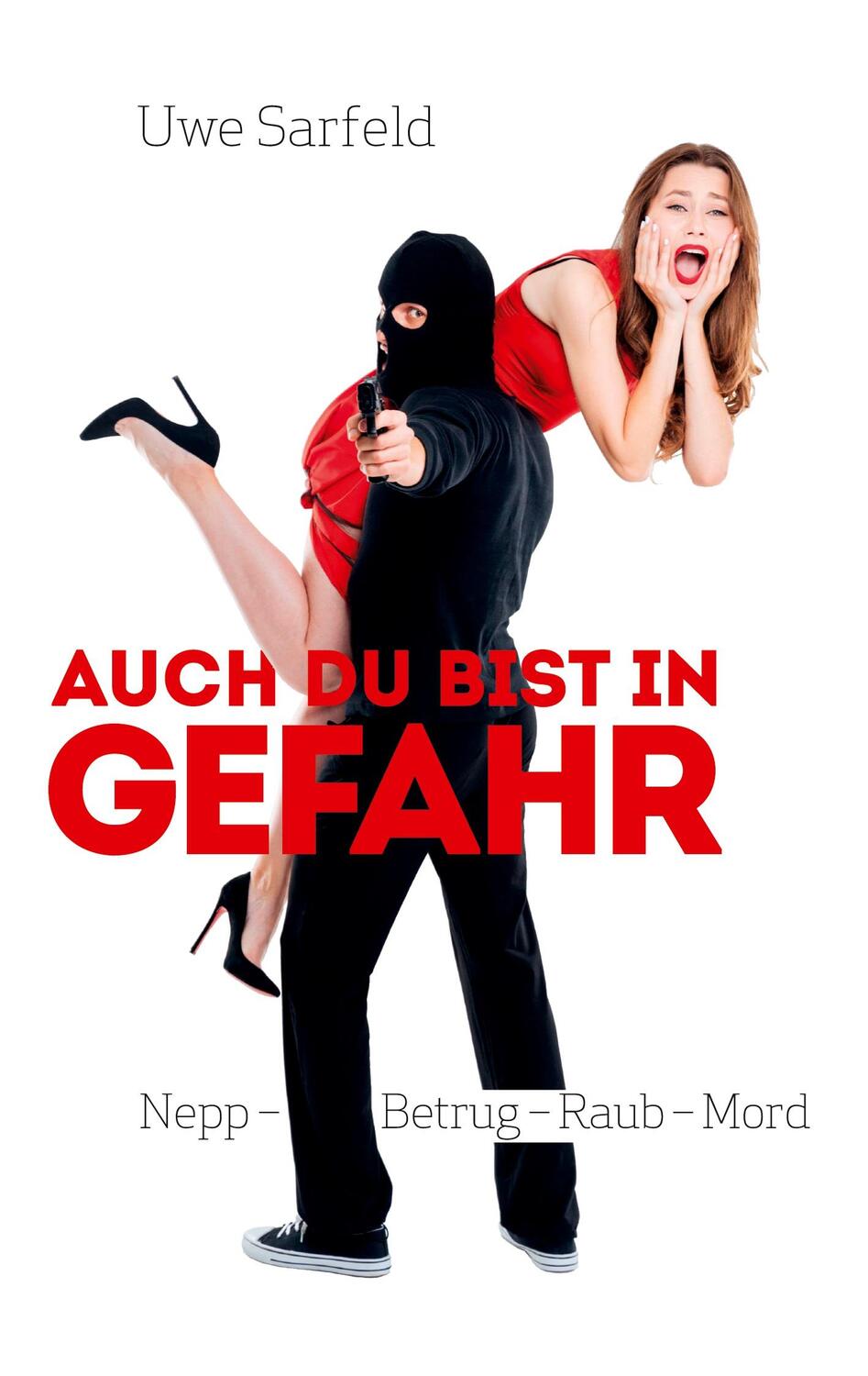 Cover: 9783756823413 | Auch Du bist in Gefahr | Nepp - Betrug - Raub - Mord | Uwe Sarfeld