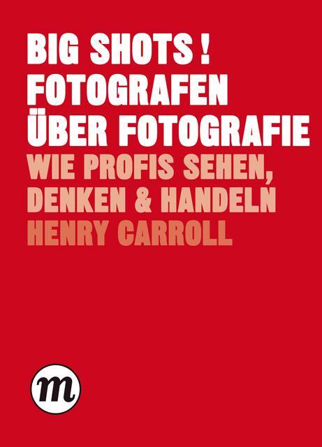 Cover: 9783038761419 | BIG SHOTS! Fotografen über Fotografie | Henry Carroll | Buch | 128 S.