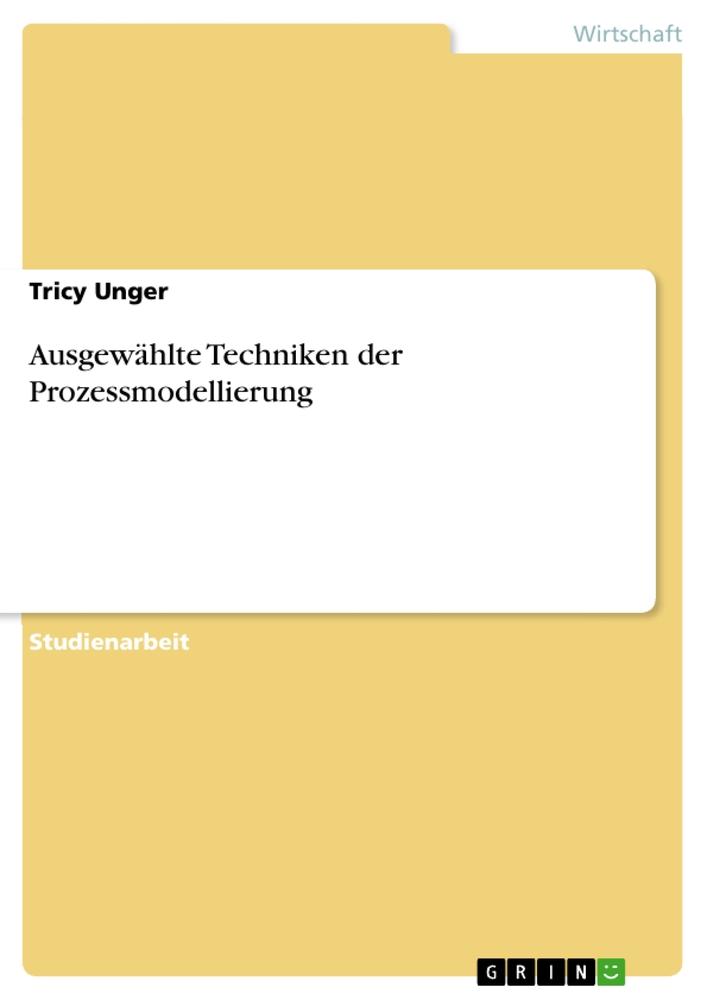 Cover: 9783668807884 | Ausgewählte Techniken der Prozessmodellierung | Tricy Unger | Buch