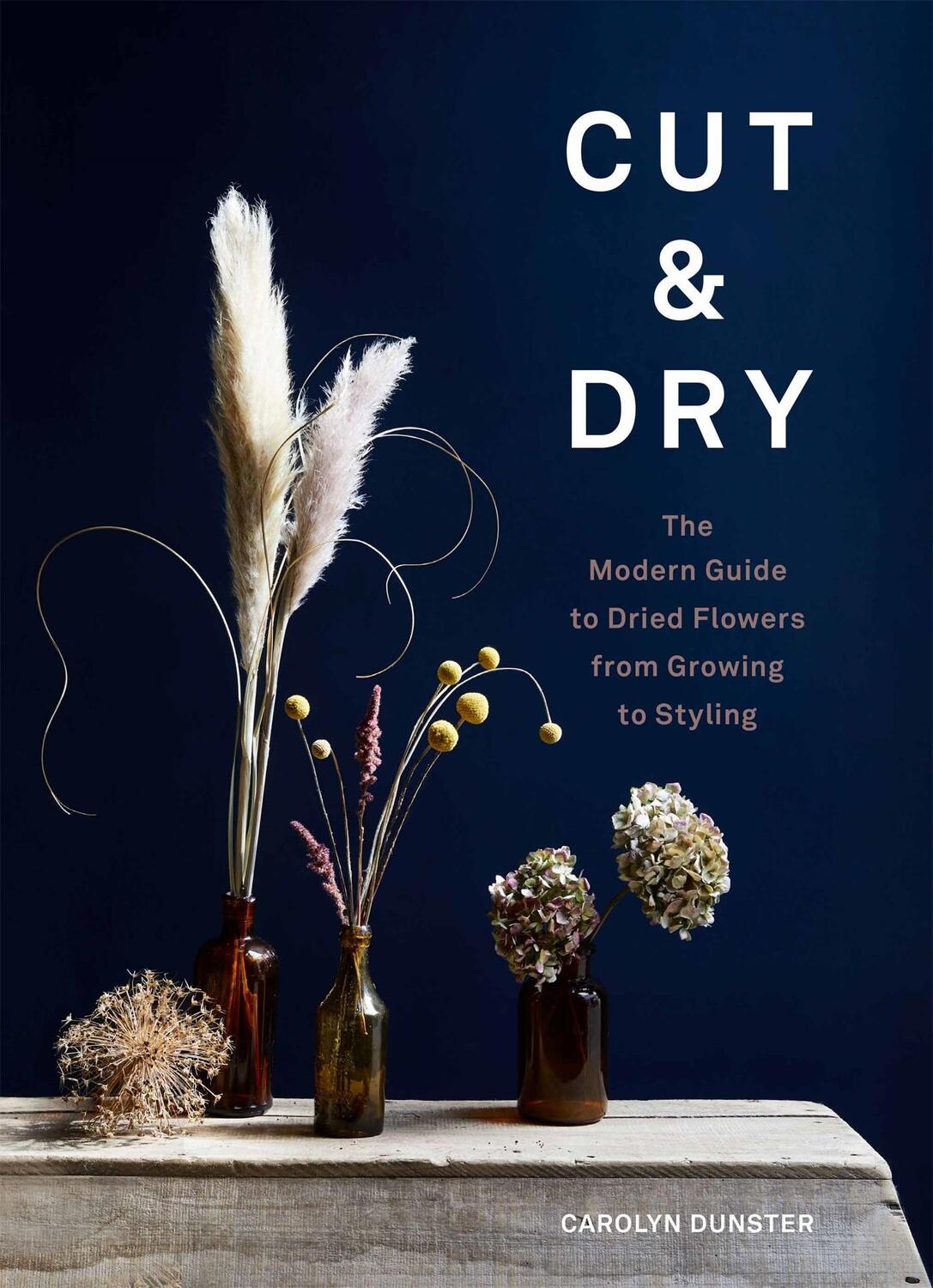 Cover: 9781786278890 | Cut &amp; Dry | The Modern Guide to Dried Flowers from Growing to Styling