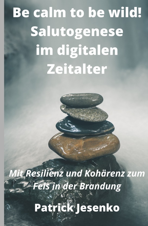 Cover: 9783754142882 | Be calm to be wild! Salutogenese im digitalen Zeitalter | Jesenko