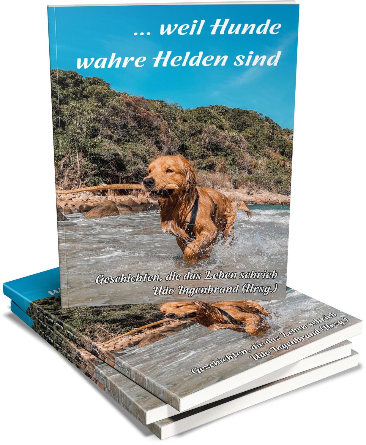 Bild: 9783960744207 | ... weil Hunde wahre Helden sind | Geschichten, die das Leben schrieb