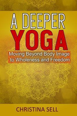 Cover: 9781942493457 | A Deeper Yoga | Moving Beyond Body Image to Wholeness &amp; Freedom | Sell