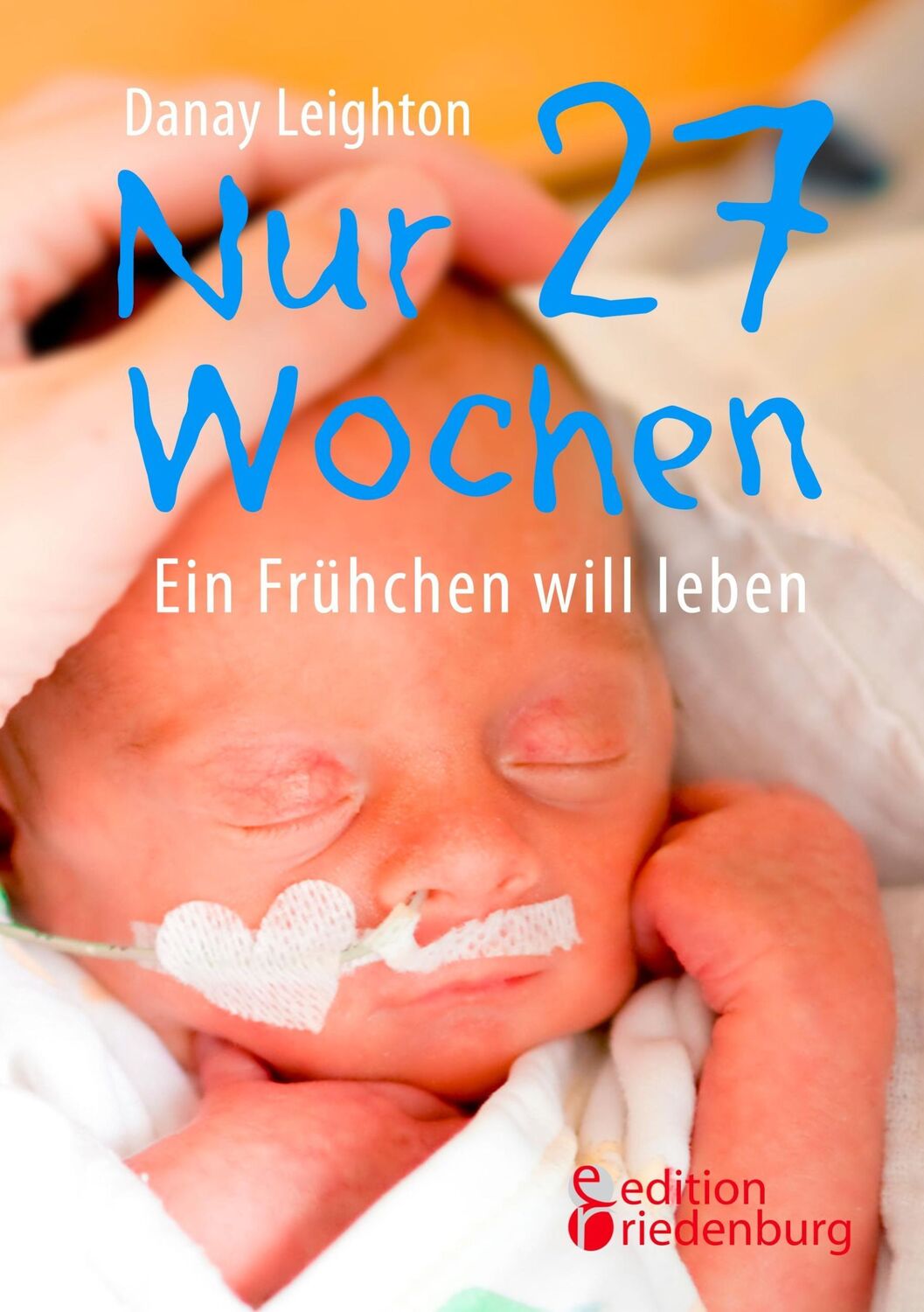 Cover: 9783903085428 | Nur 27 Wochen - Ein Frühchen will leben | Danay Leighton | Taschenbuch