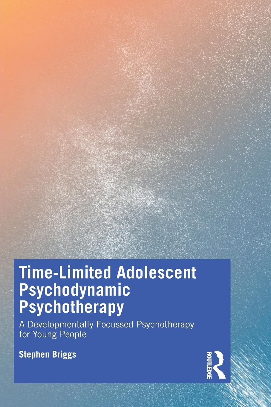 Cover: 9781138366664 | Time-Limited Adolescent Psychodynamic Psychotherapy | Stephen Briggs