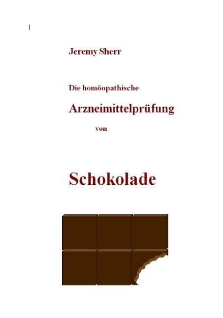 Cover: 9783933760012 | Die homöopathische Arzneimittelprüfung von Schokolade | Jeremy Sherr