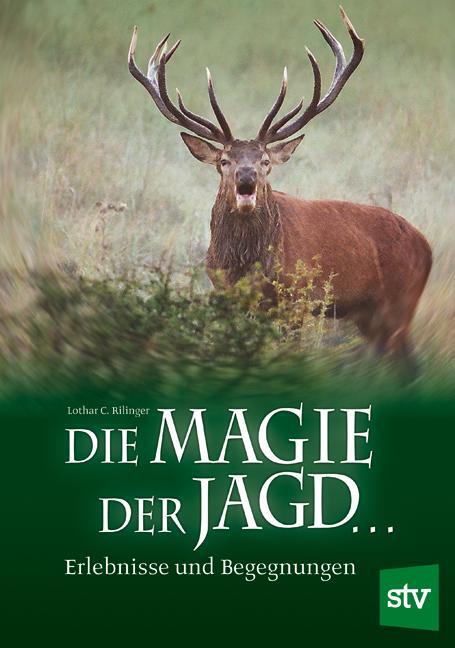 Cover: 9783702012809 | Die Magie der Jagd  | Erlebnisse und Begegnungen | Lothar C. Rilinger