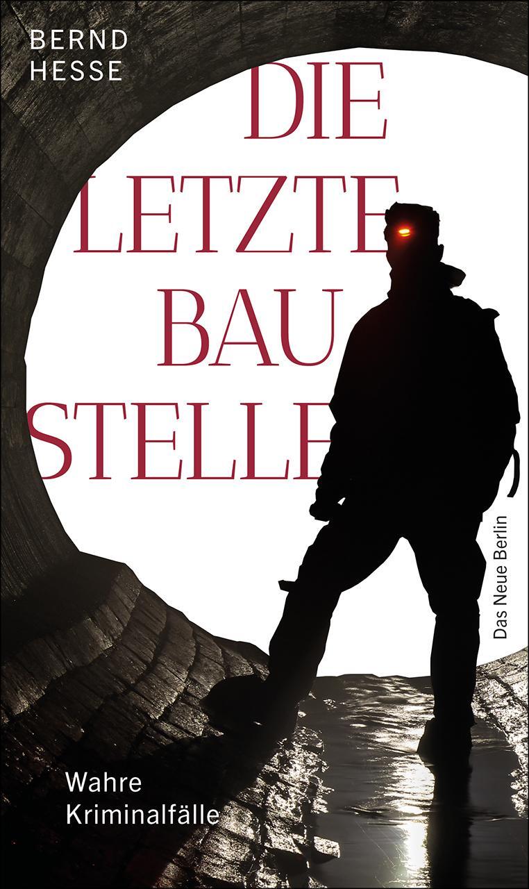 Cover: 9783360027559 | Die letzte Baustelle | Wahre Kriminalfälle | Bernd Hesse | Taschenbuch