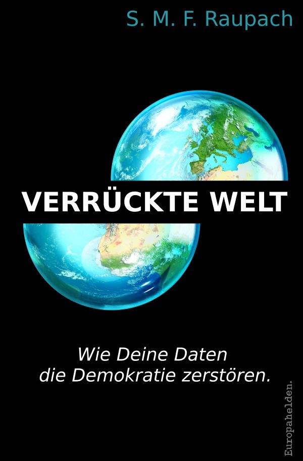 Cover: 9783754146316 | Verrückte Welt | Wie Deine Daten die Demokratie zerstören. | Raupach