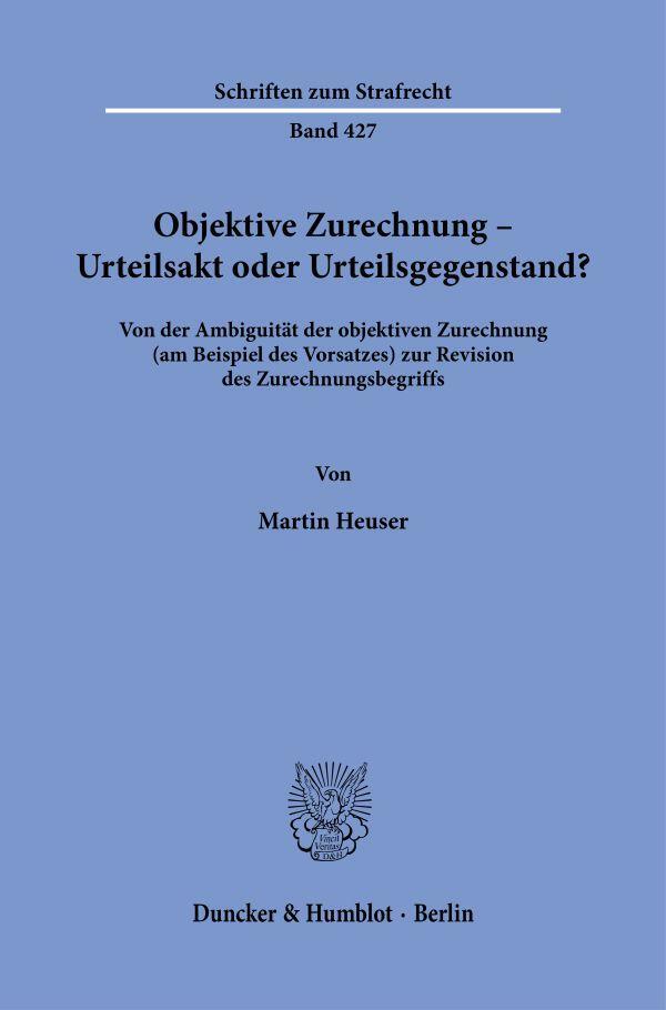 Cover: 9783428191994 | Objektive Zurechnung - Urteilsakt oder Urteilsgegenstand? | Heuser