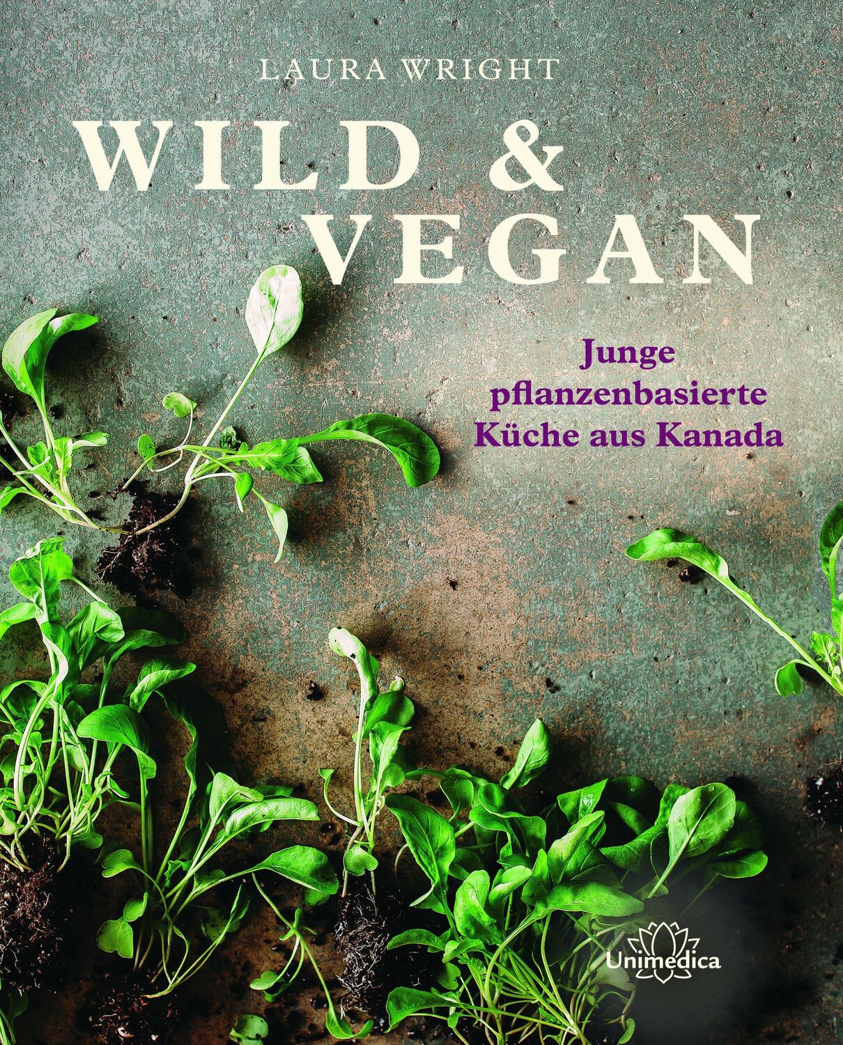 Cover: 9783962572891 | Wild &amp; Vegan | Junge pflanzenbasierte Küche aus Kanada | Laura Wright