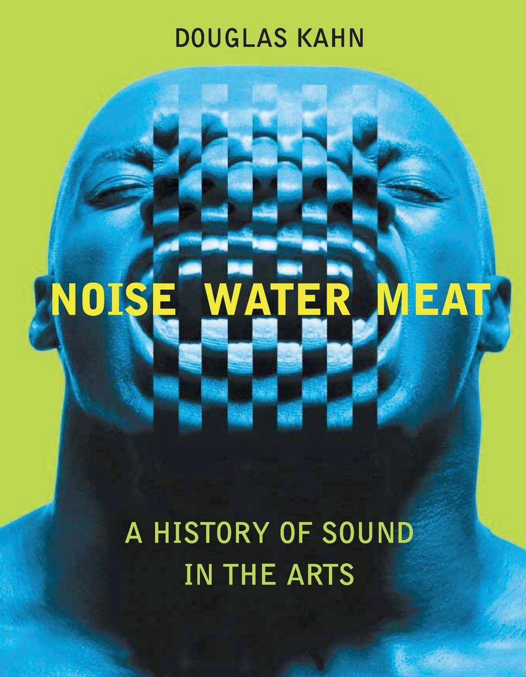 Cover: 9780262611725 | Noise, Water, Meat | A History of Sound in the Arts | Douglas Kahn