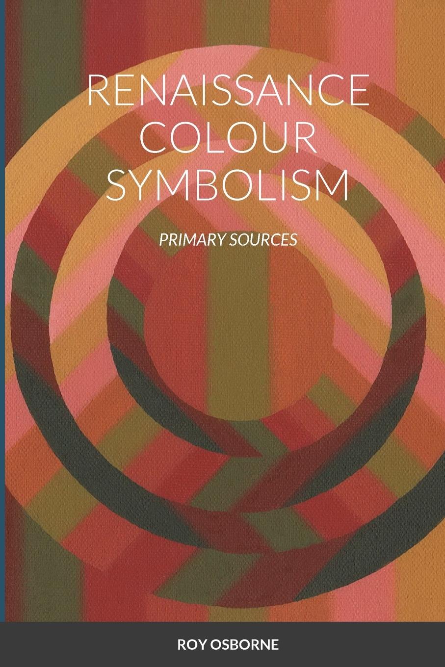 Cover: 9781471717307 | RENAISSANCE COLOUR SYMBOLISM | PRIMARY SOURCES | Roy Osborne | Buch