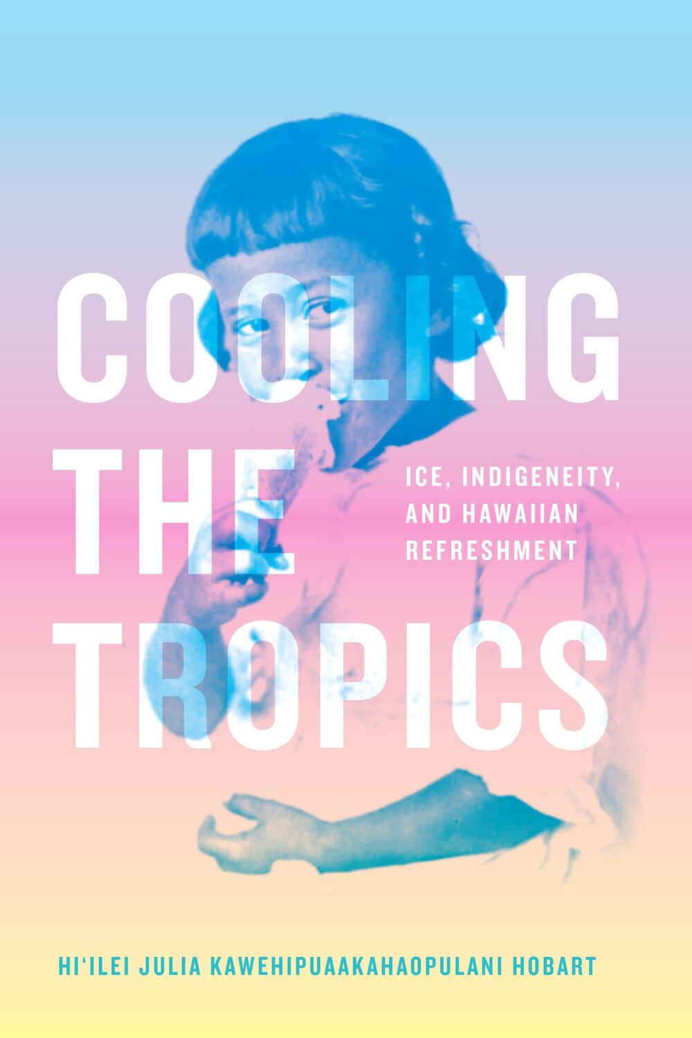 Cover: 9781478019190 | Cooling the Tropics | Ice, Indigeneity, and Hawaiian Refreshment