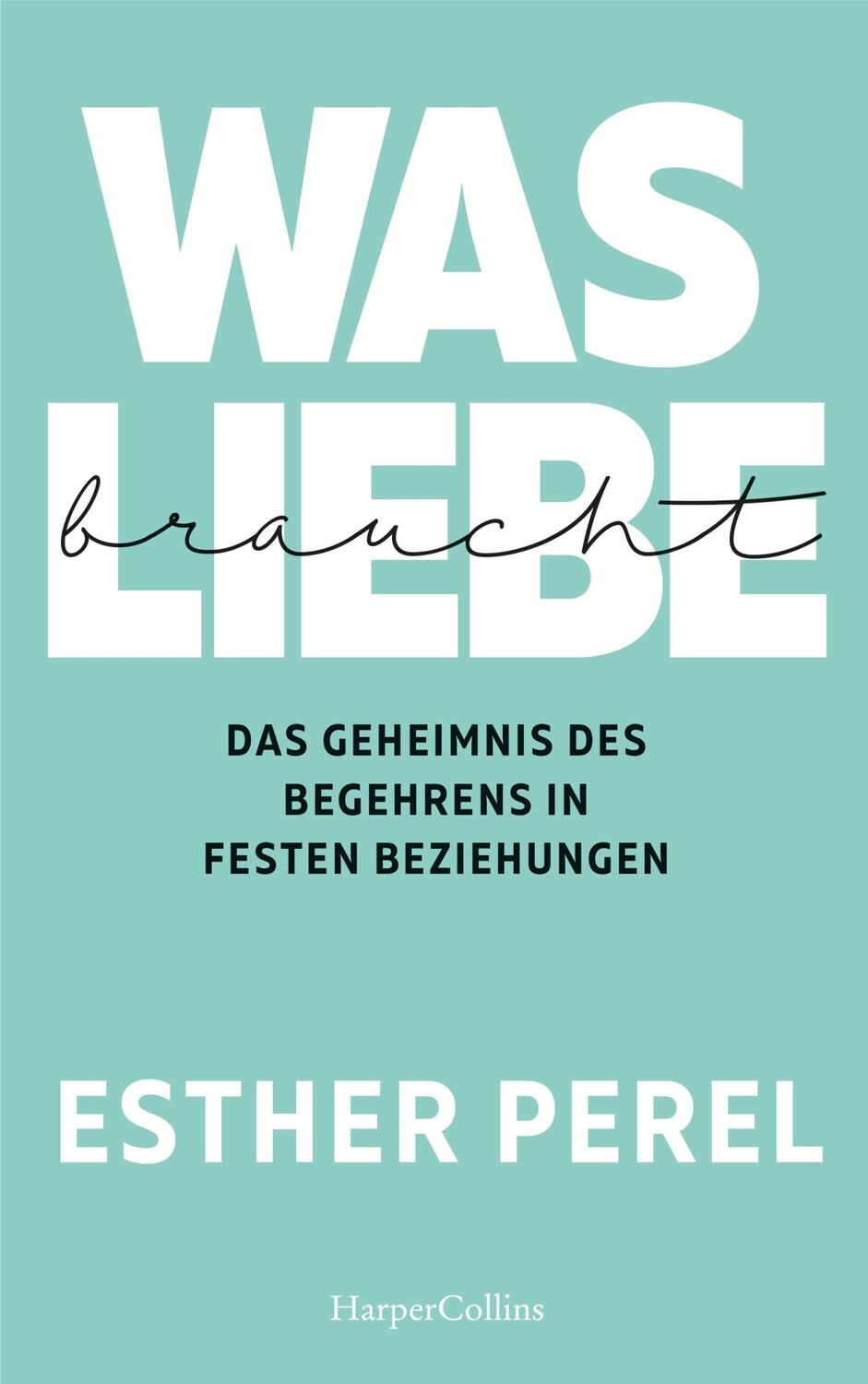 Cover: 9783959673891 | Was Liebe braucht - Das Geheimnis des Begehrens in festen Beziehungen