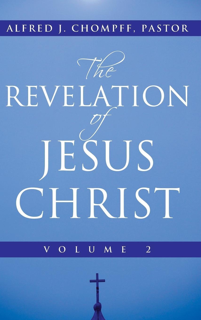 Cover: 9781449792510 | The Revelation of Jesus Christ | Volume 2 | Alfred J. Chompff Pastor