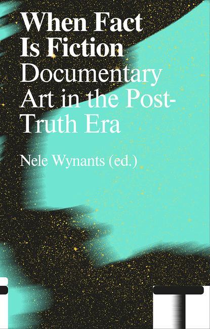 Cover: 9789492095718 | When Fact Is Fiction | Documentary Art in the Post-Truth Era | Wynants