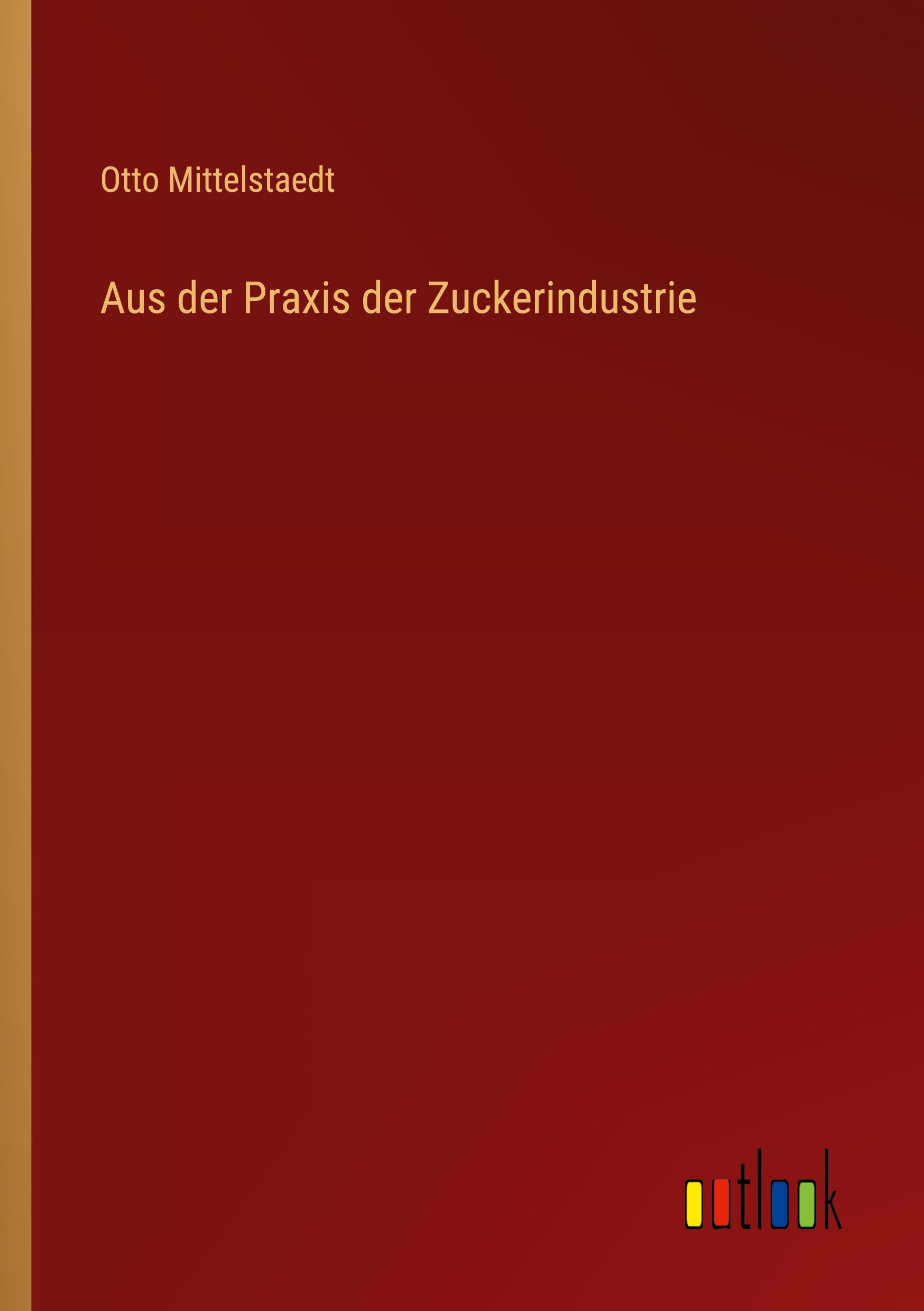 Cover: 9783368460167 | Aus der Praxis der Zuckerindustrie | Otto Mittelstaedt | Taschenbuch