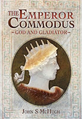 Cover: 9781473827554 | The Emperor Commodus: God and Gladiator | John S. McHugh | Buch | 2015