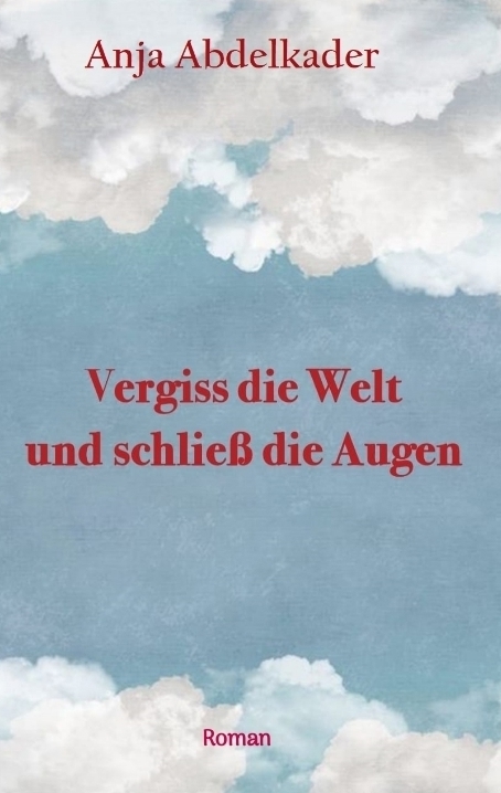 Cover: 9783384207289 | Vergiss die Welt und schließ die Augen | Anja Abdelkader | Taschenbuch