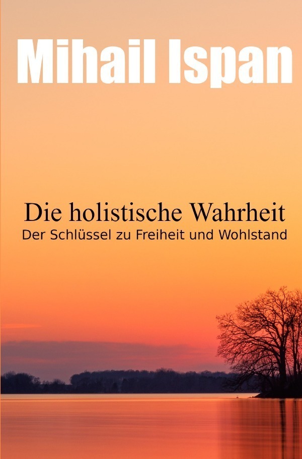 Cover: 9783754905036 | Die holistische Wahrheit | Der Schlüssel zu Freiheit und Wohlstand