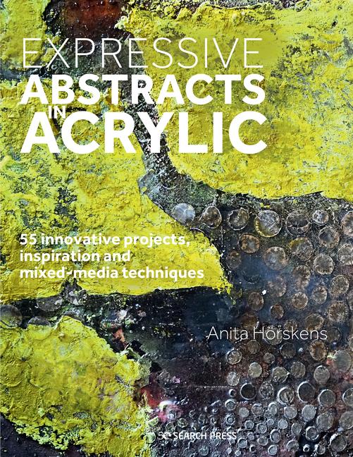 Cover: 9781782218470 | Expressive Abstracts in Acrylic: 55 Innovative Projects,...