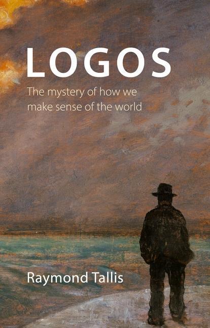 Cover: 9781788216197 | Logos | The mystery of how we make sense of the world | Raymond Tallis