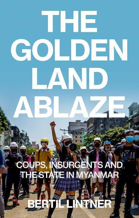 Cover: 9781911723684 | The Golden Land Ablaze | Coups, Insurgents and the State in Myanmar