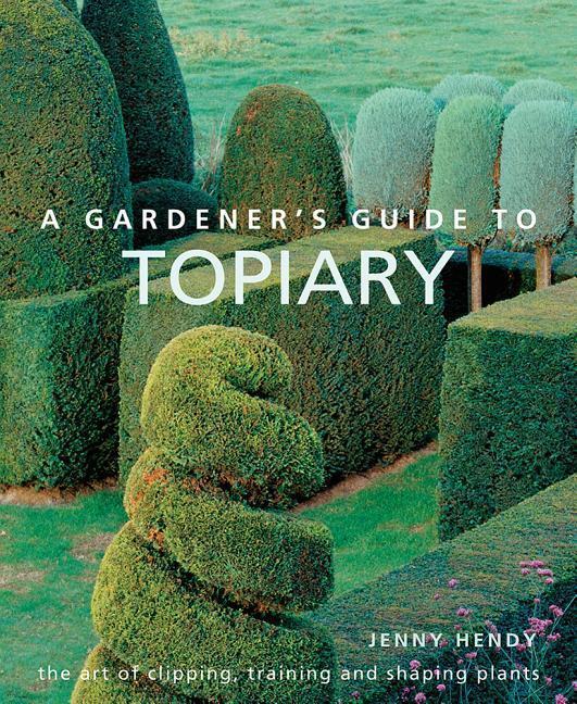 Cover: 9780754834496 | A Gardener's Guide to Topiary: The Art of Clipping, Training and...