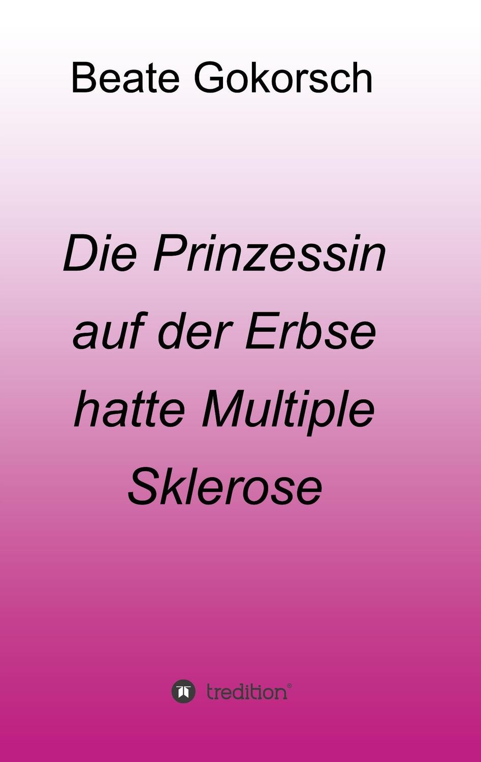 Cover: 9783743952997 | Die Prinzessin auf der Erbse hatte Multiple Sklerose | Beate Gokorsch