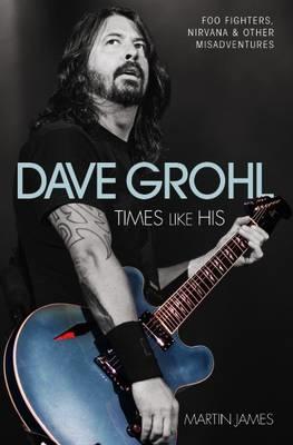 Cover: 9781784187552 | Dave Grohl - Times Like His: Foo Fighters, Nirvana &amp; Other...