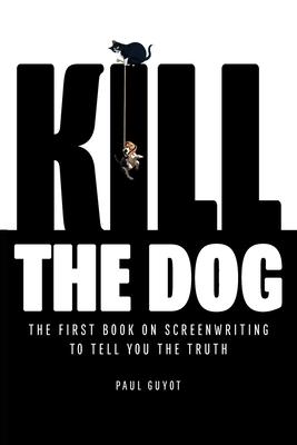 Cover: 9798218238544 | Kill the Dog: The First Book on Screenwriting to Tell You the Truth