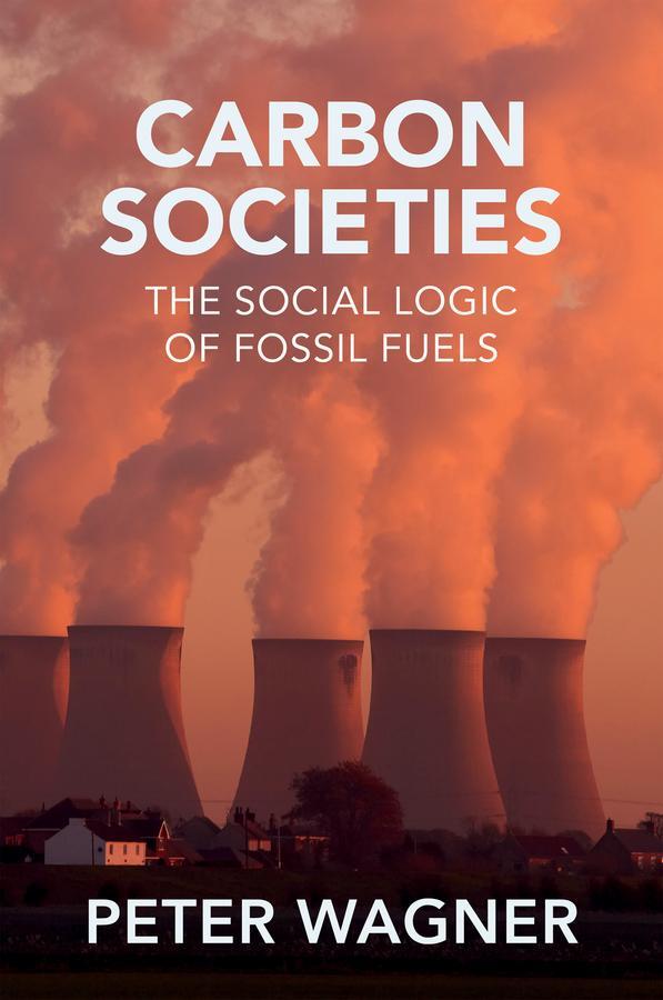 Cover: 9781509557097 | Carbon Societies | The Social Logic of Fossil Fuels | Peter Wagner