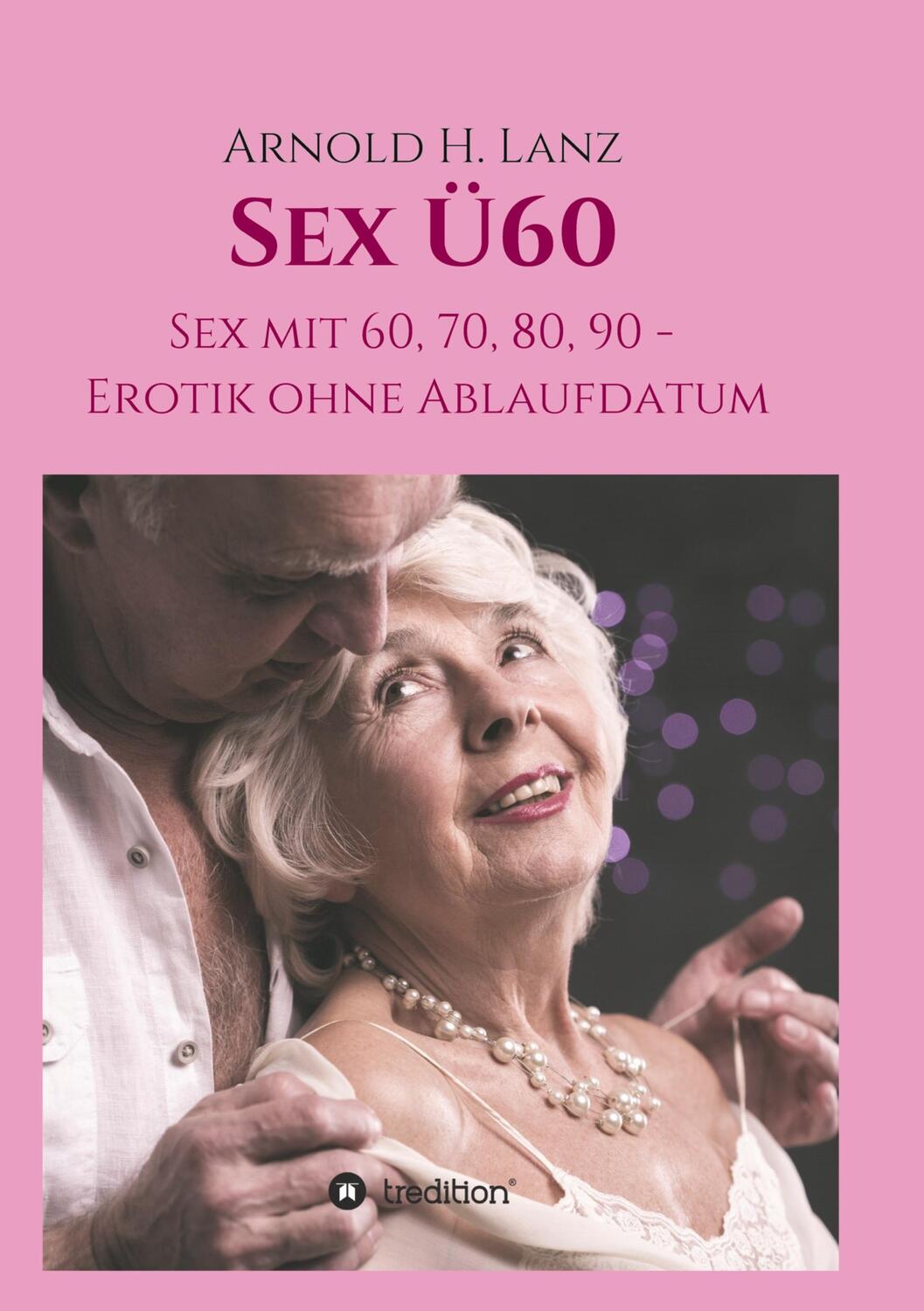 Cover: 9783748295686 | Sex Ü60 | Sex mit 60, 70, 80, 90 - Erotik ohne Ablaufdatum | Lanz