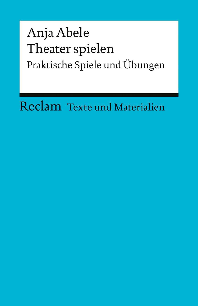 Cover: 9783150150955 | Theater spielen. Praktische Spiele und Übungen | Anja Abele | Buch