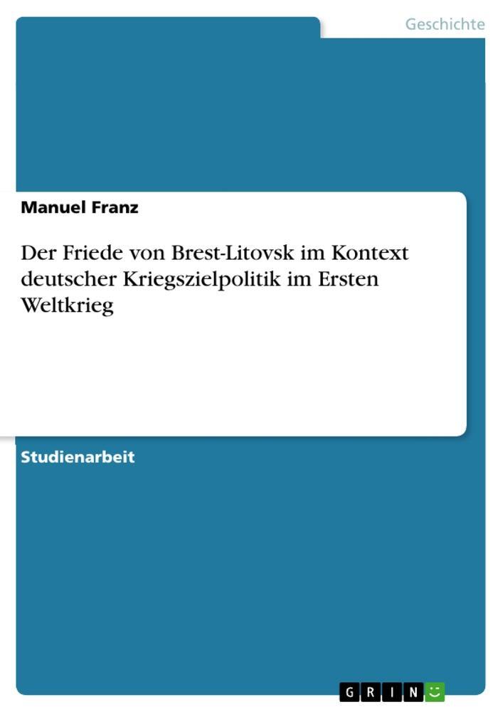 Cover: 9783640598632 | Der Friede von Brest-Litovsk im Kontext deutscher Kriegszielpolitik...