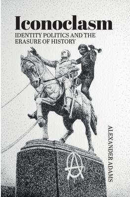 Cover: 9781788360425 | Iconoclasm, Identity Politics and the Erasure of History | Adams