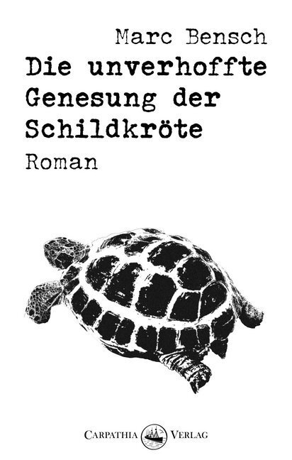 Cover: 9783943709704 | Die unverhoffte Genesung der Schildkröte | Roman | Marc Bensch | Buch