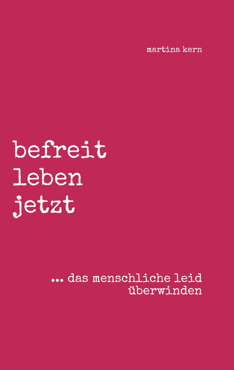 Cover: 9783347061224 | befreit leben jetzt ... das menschliche leid überwinden | Martina Kern