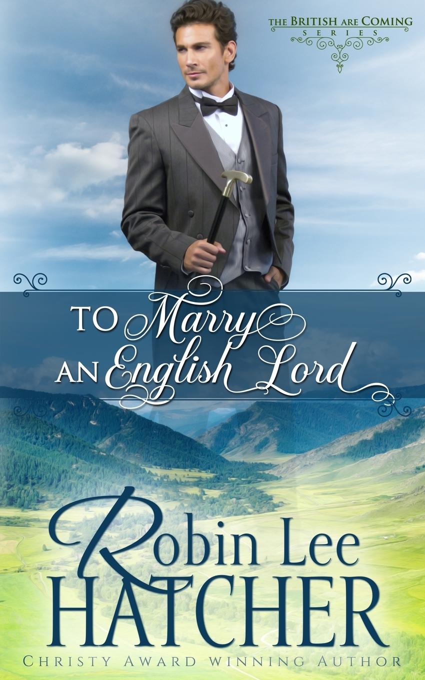 Cover: 9781962005029 | To Marry an English Lord | A Sweet Western Romance | Robin Lee Hatcher