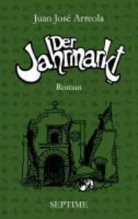 Cover: 9783902711014 | Der Jahrmarkt | Roman | Juan José Arreola | Buch | 256 S. | Deutsch