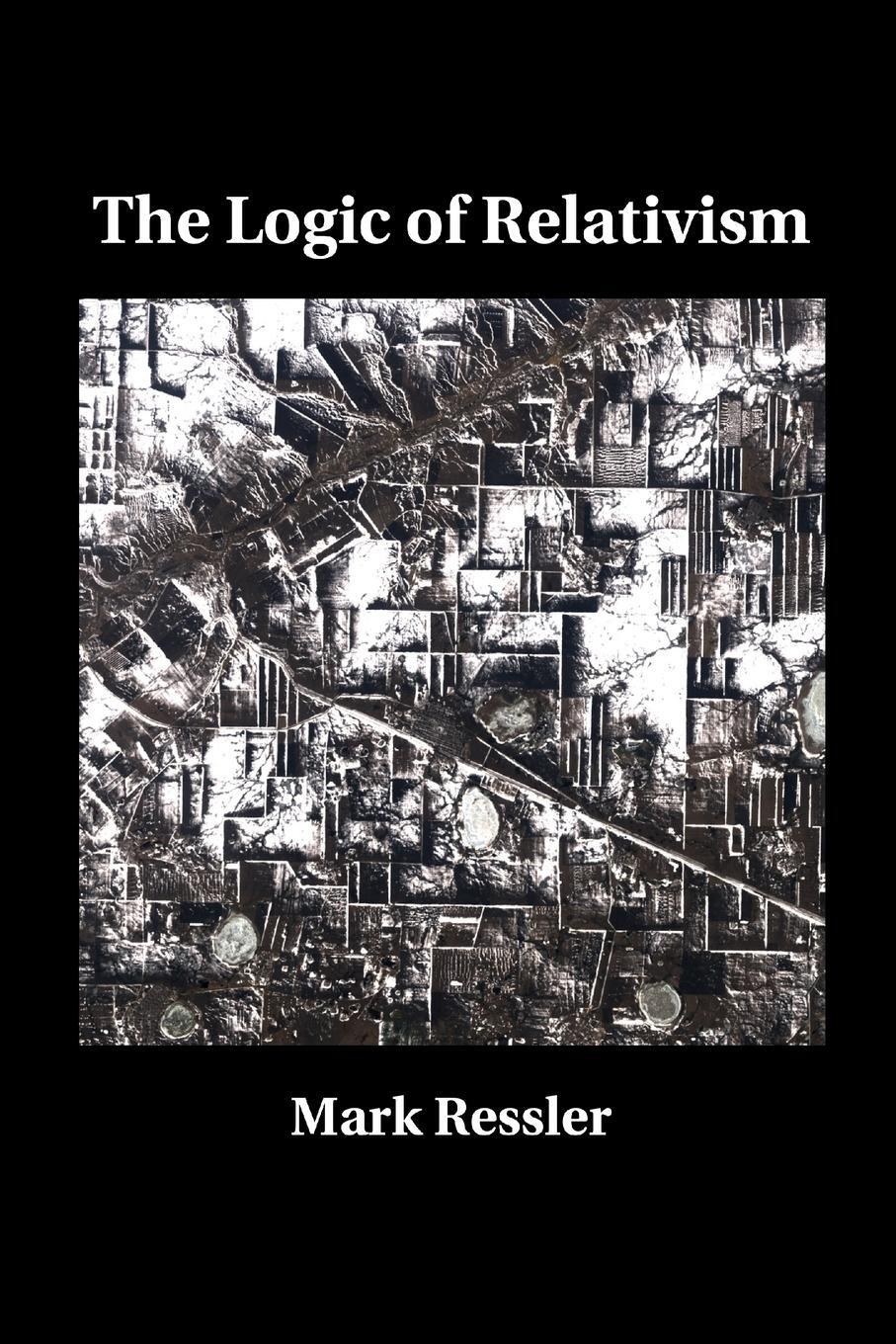 Cover: 9781940551203 | The Logic of Relativism | Mark Ressler | Taschenbuch | Paperback