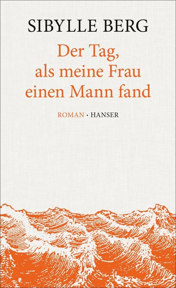 Cover: 9783446247604 | Der Tag, als meine Frau einen Mann fand | Roman | Sibylle Berg | Buch