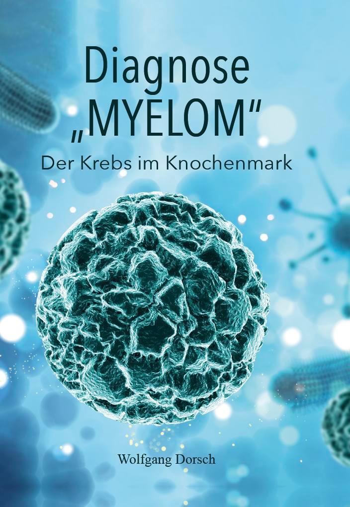 Cover: 9783962007638 | Diagnose "MYELOM" | Der Krebs im Knochenmark | Wolfgang Dorsch | Buch