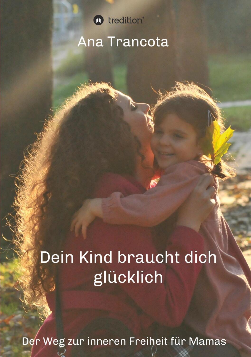 Cover: 9783347268418 | Dein Kind braucht dich glücklich | Ana Trancota | Taschenbuch | 132 S.