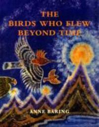 Cover: 9781906289089 | The Birds Who Flew Beyond Time | Anne Baring | Buch | Gebunden | 2009