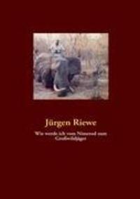 Cover: 9783842326712 | Wie werde ich vom Nimerod zum Großwildjäger | Jürgen Riewe | Buch