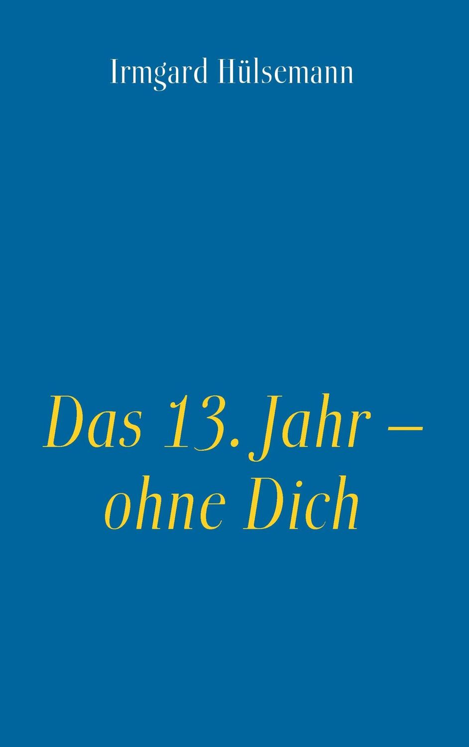 Cover: 9783743105850 | Das 13. Jahr ¿ ohne Dich | Irmgard Hülsemann | Taschenbuch | Paperback